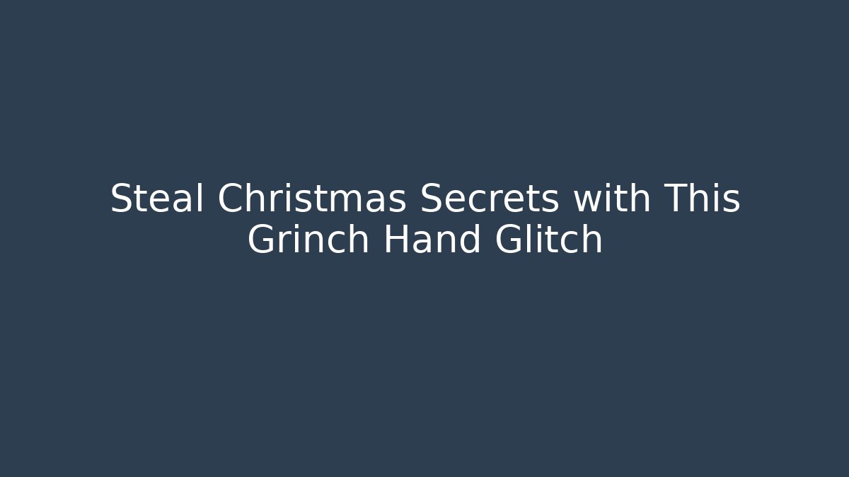 Steal Christmas Secrets with This Grinch Hand Glitch