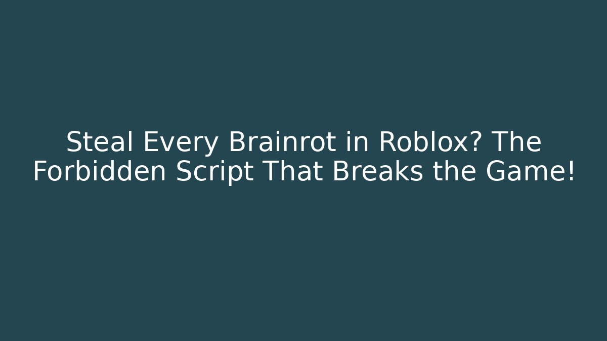 Steal Every Brainrot in Roblox? The Forbidden Script That Breaks the Game!