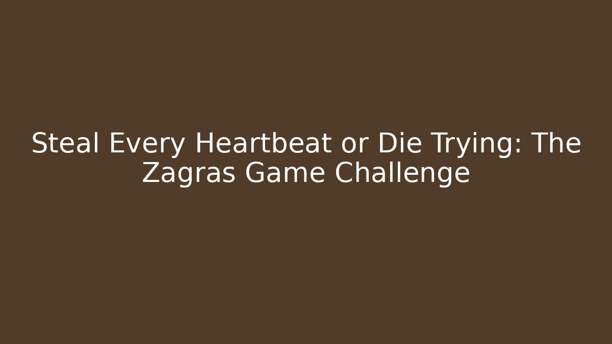 Steal Every Heartbeat or Die Trying: The Zagras Game Challenge