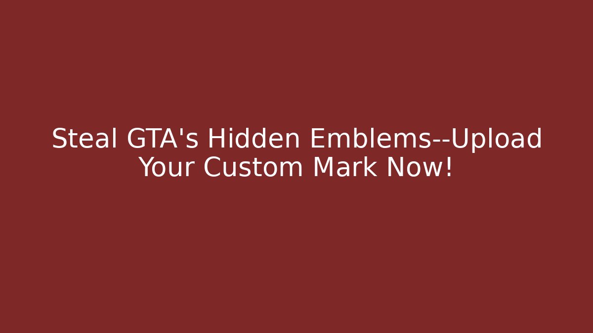 Steal GTA's Hidden Emblems—Upload Your Custom Mark Now!