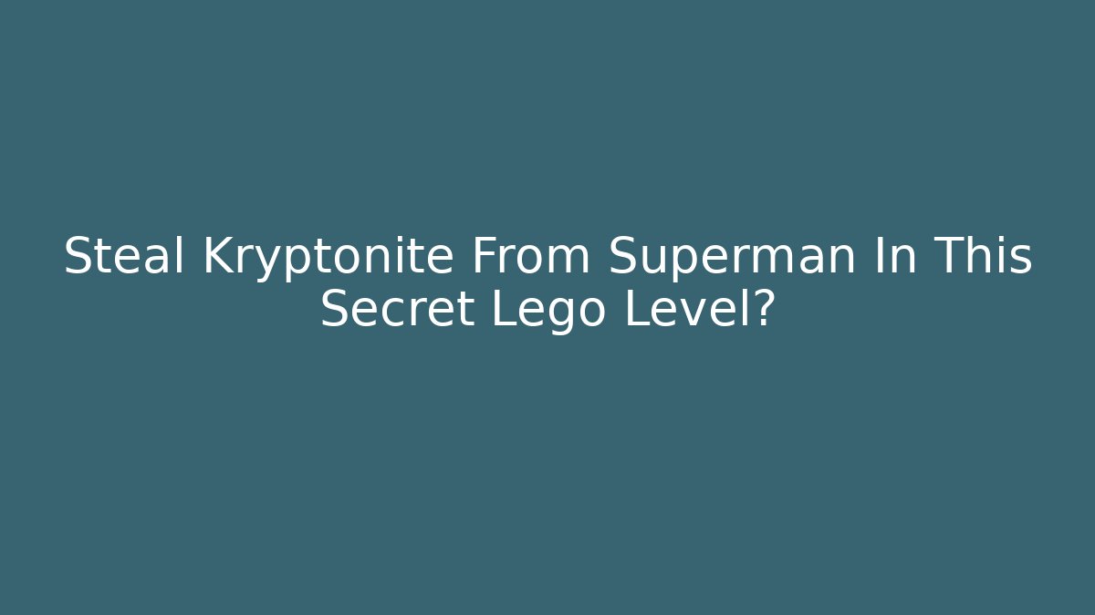 Steal Kryptonite From Superman In This Secret Lego Level?