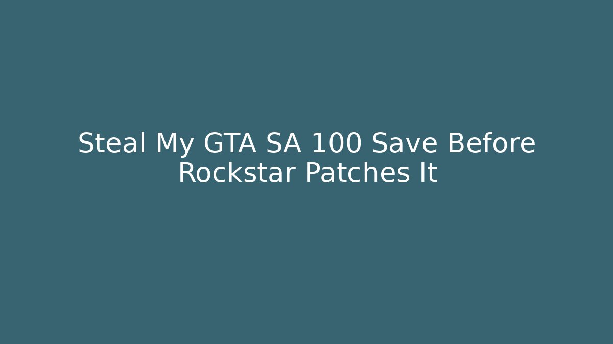 Steal My GTA SA 100 Save Before Rockstar Patches It