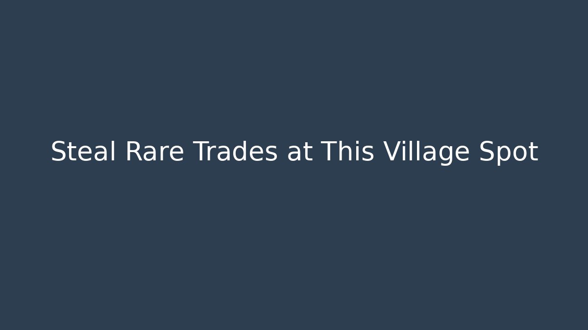 Steal Rare Trades at This Village Spot