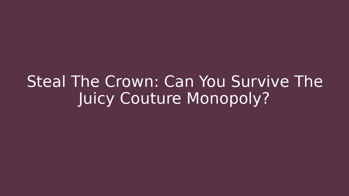 Steal The Crown: Can You Survive The Juicy Couture Monopoly?