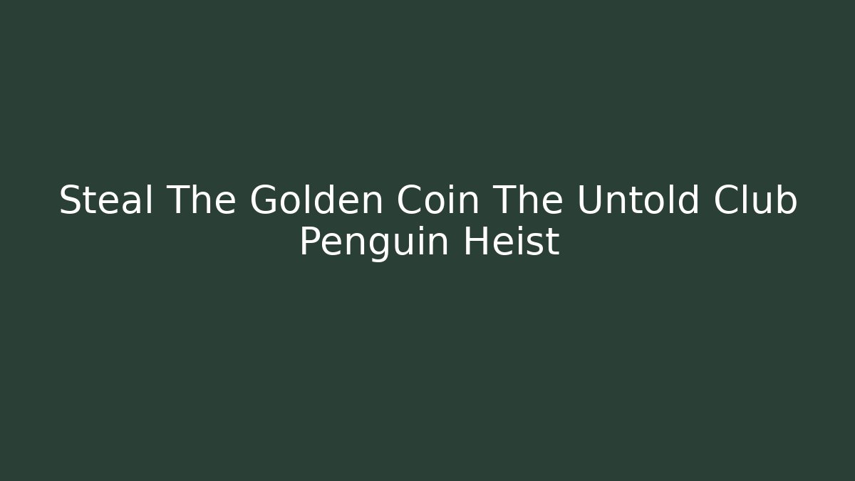 Steal The Golden Coin The Untold Club Penguin Heist
