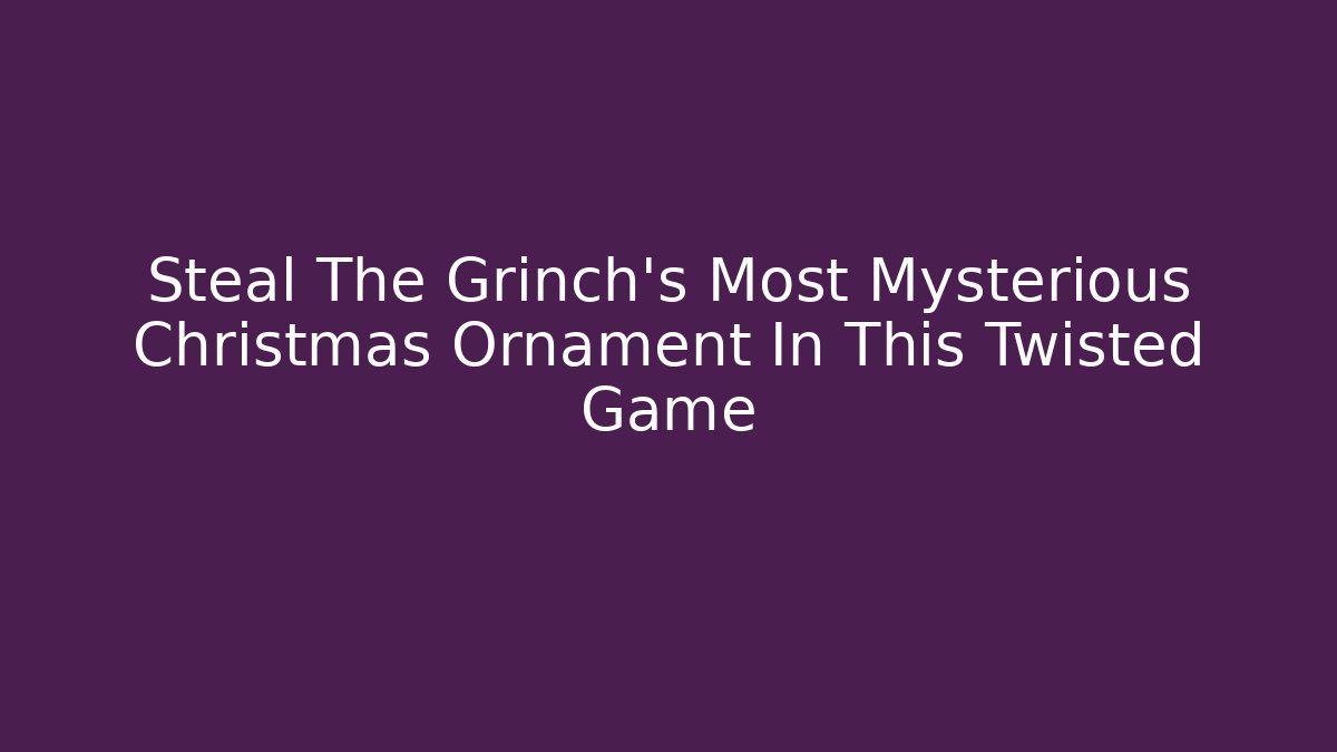 Steal The Grinch's Most Mysterious Christmas Ornament In This Twisted Game