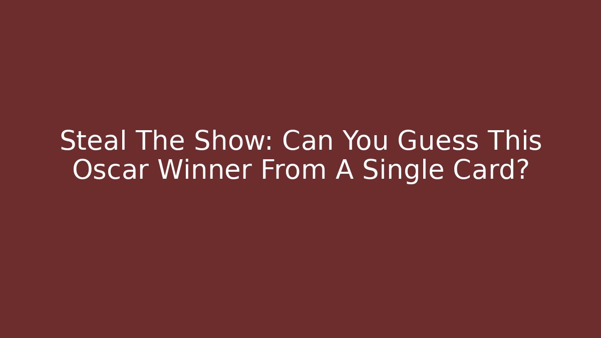 Steal The Show: Can You Guess This Oscar Winner From A Single Card?