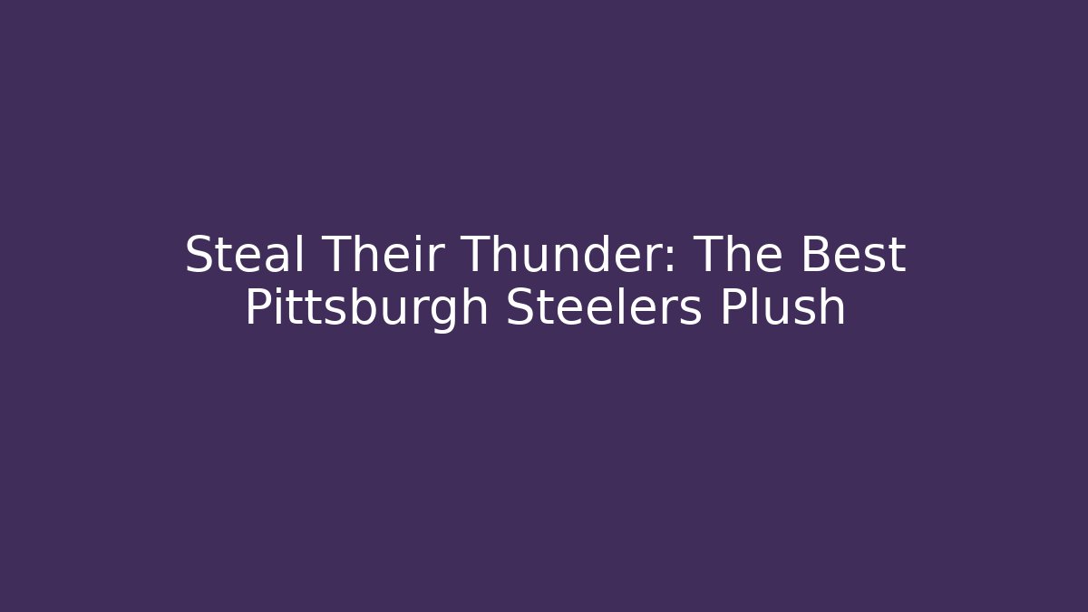 Steal Their Thunder: The Best Pittsburgh Steelers Plush
