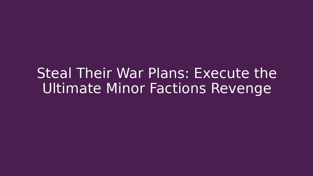 Steal Their War Plans: Execute the Ultimate Minor Factions Revenge - Critter Realm