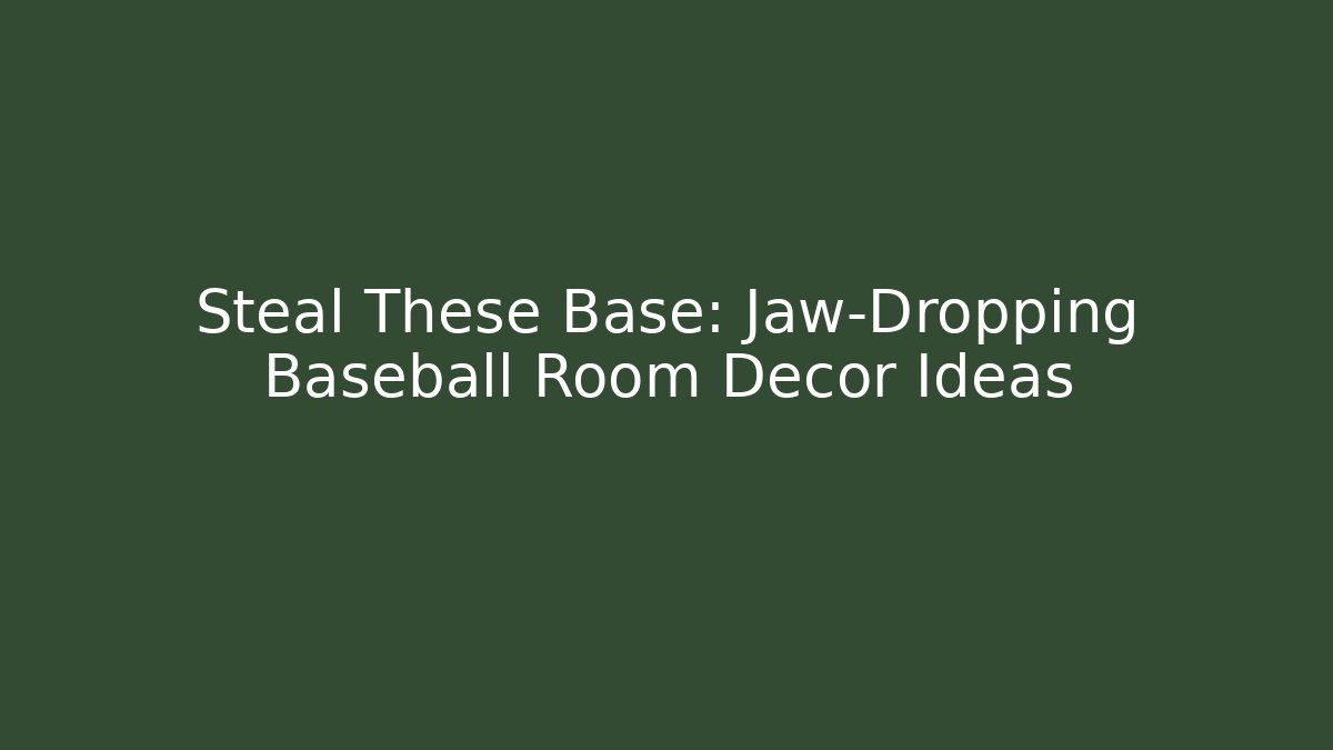 Steal These Base: Jaw-Dropping Baseball Room Decor Ideas
