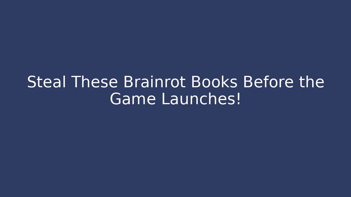 Steal These Brainrot Books Before the Game Launches!