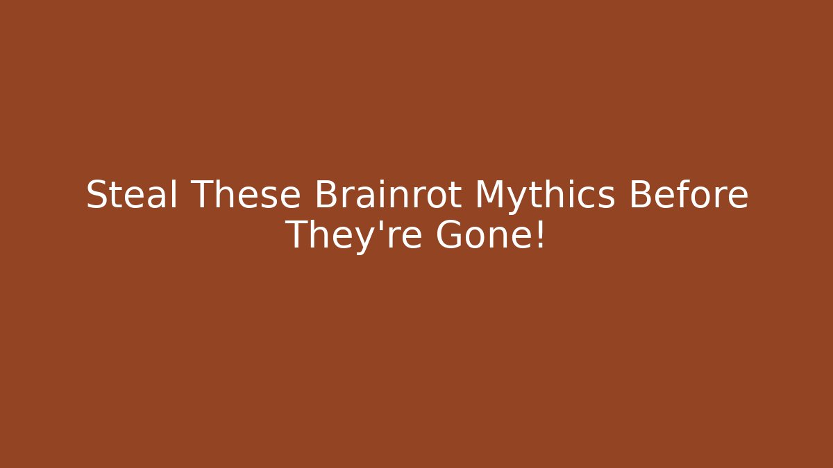 Steal These Brainrot Mythics Before They're Gone!