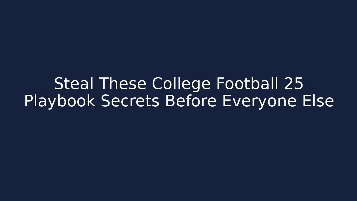 Steal These College Football 25 Playbook Secrets Before Everyone Else