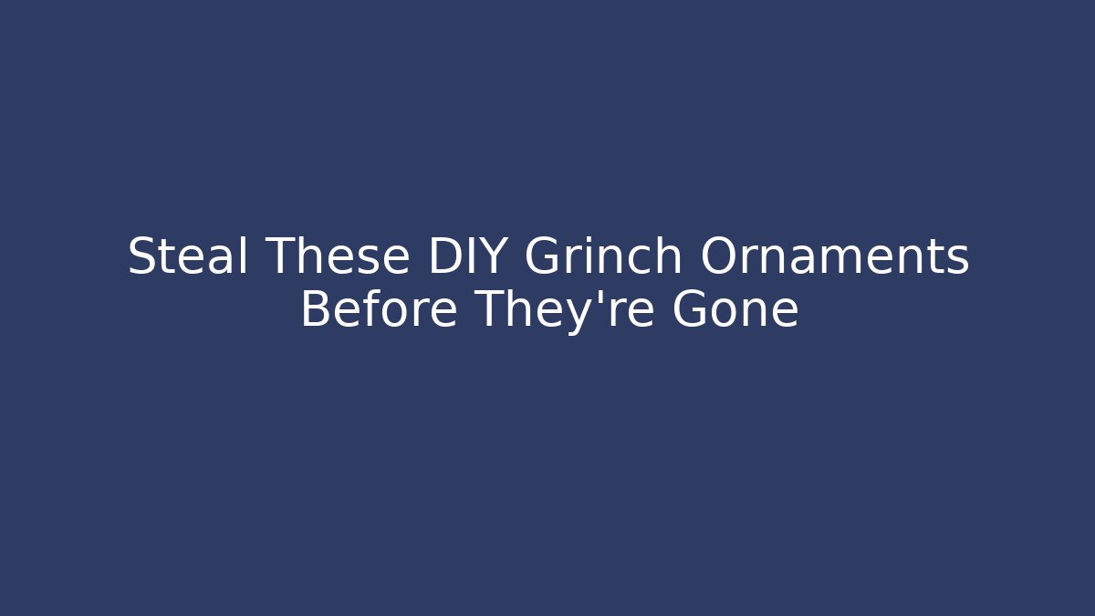 Steal These DIY Grinch Ornaments Before They're Gone