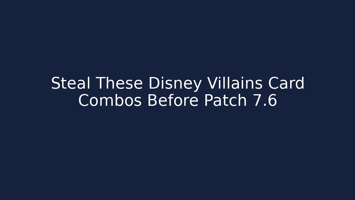 Steal These Disney Villains Card Combos Before Patch 7.6 - Critter Realm