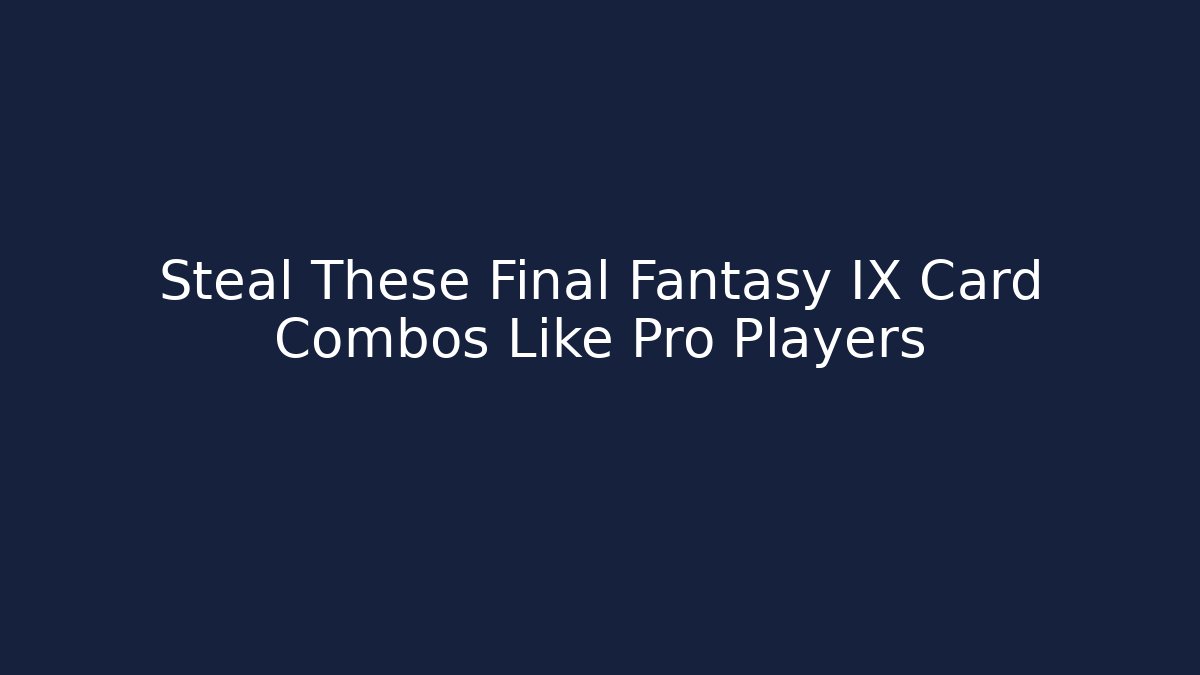 Steal These Final Fantasy IX Card Combos Like Pro Players