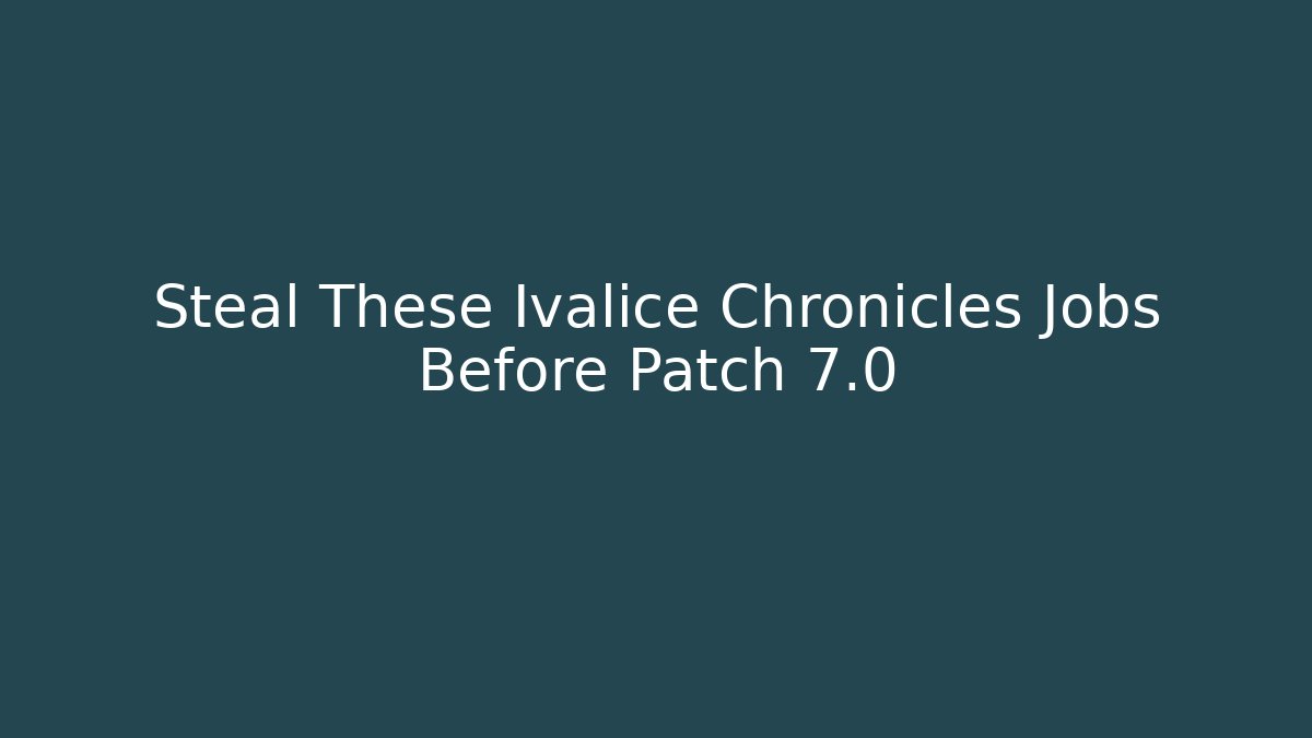 Steal These Ivalice Chronicles Jobs Before Patch 7.0