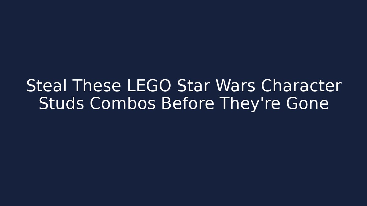 Steal These LEGO Star Wars Character Studs Combos Before They're Gone