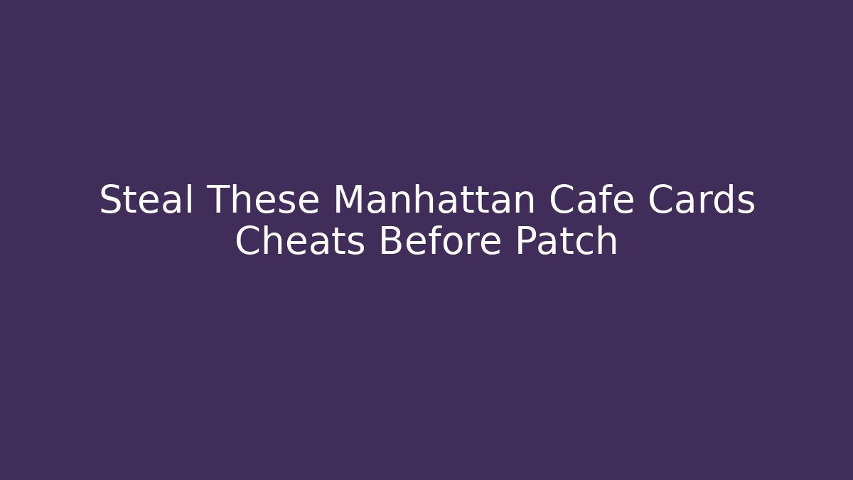 Steal These Manhattan Cafe Cards Cheats Before Patch - Critter Realm