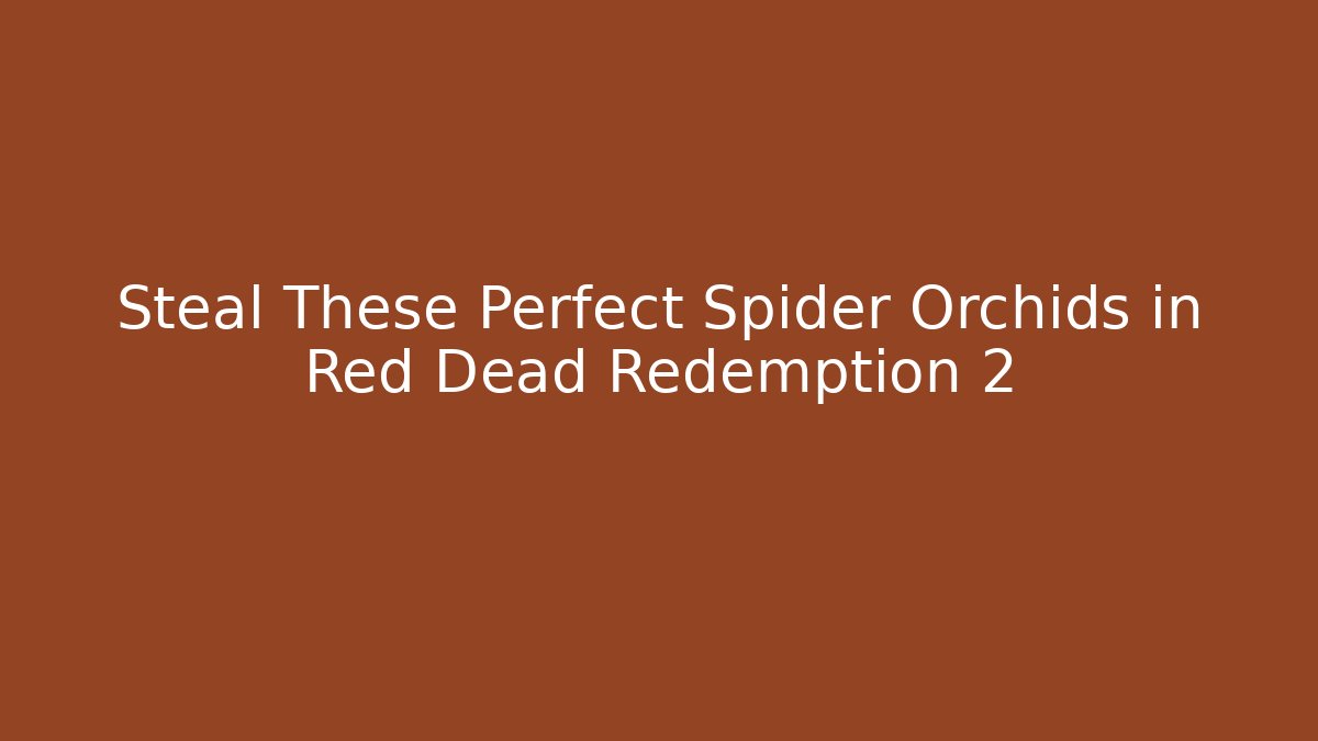 Steal These Perfect Spider Orchids in Red Dead Redemption 2