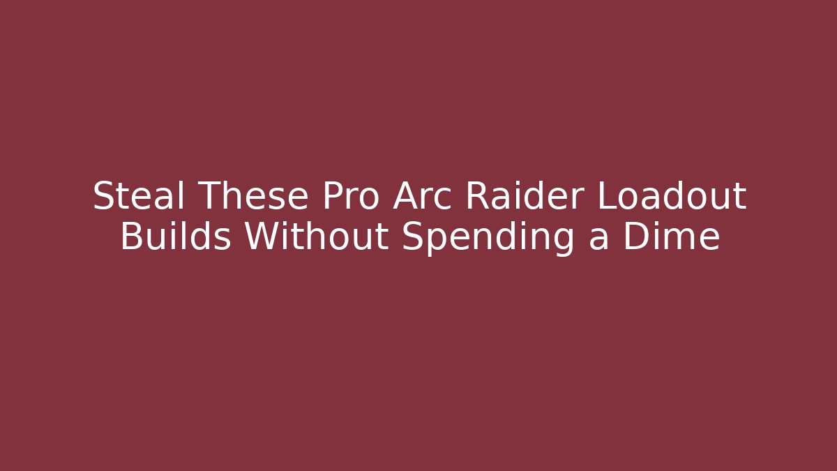 Steal These Pro Arc Raider Loadout Builds Without Spending a Dime