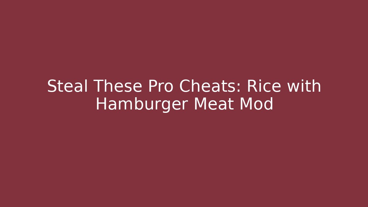 Steal These Pro Cheats: Rice with Hamburger Meat Mod