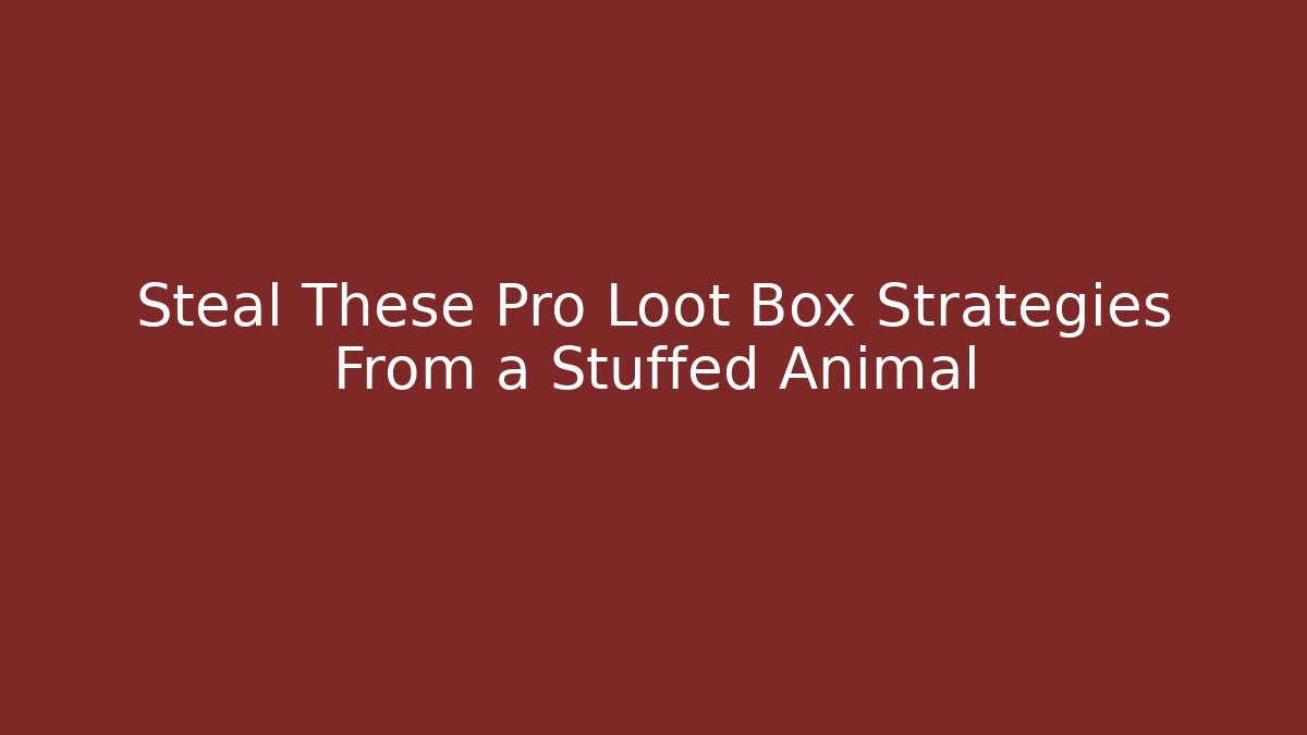 Steal These Pro Loot Box Strategies From a Stuffed Animal