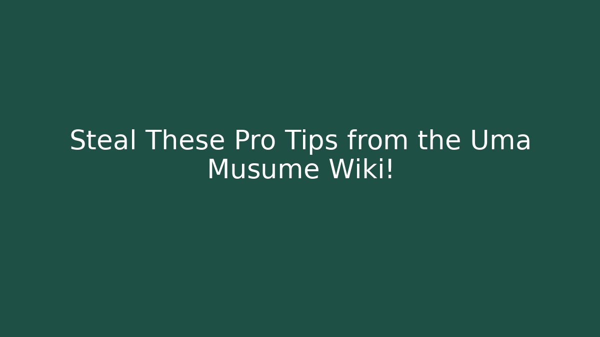 Steal These Pro Tips from the Uma Musume Wiki!