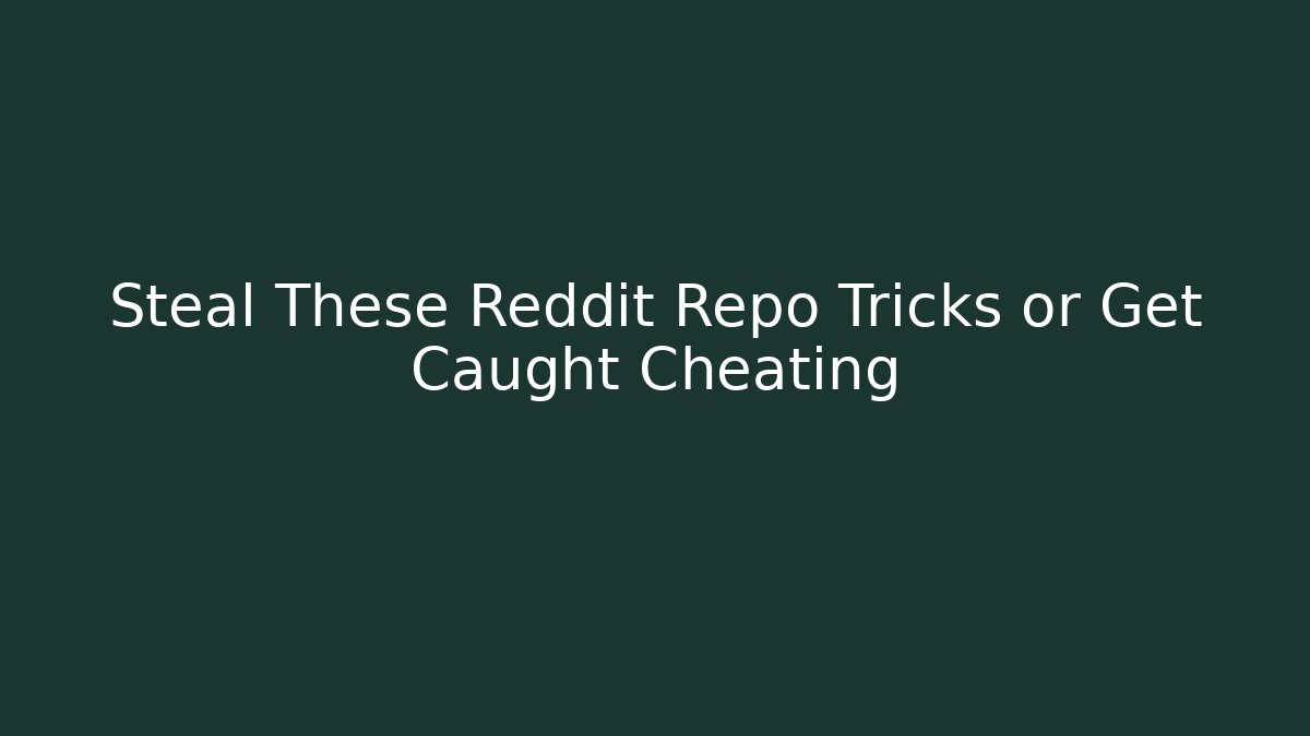 Steal These Reddit Repo Tricks or Get Caught Cheating