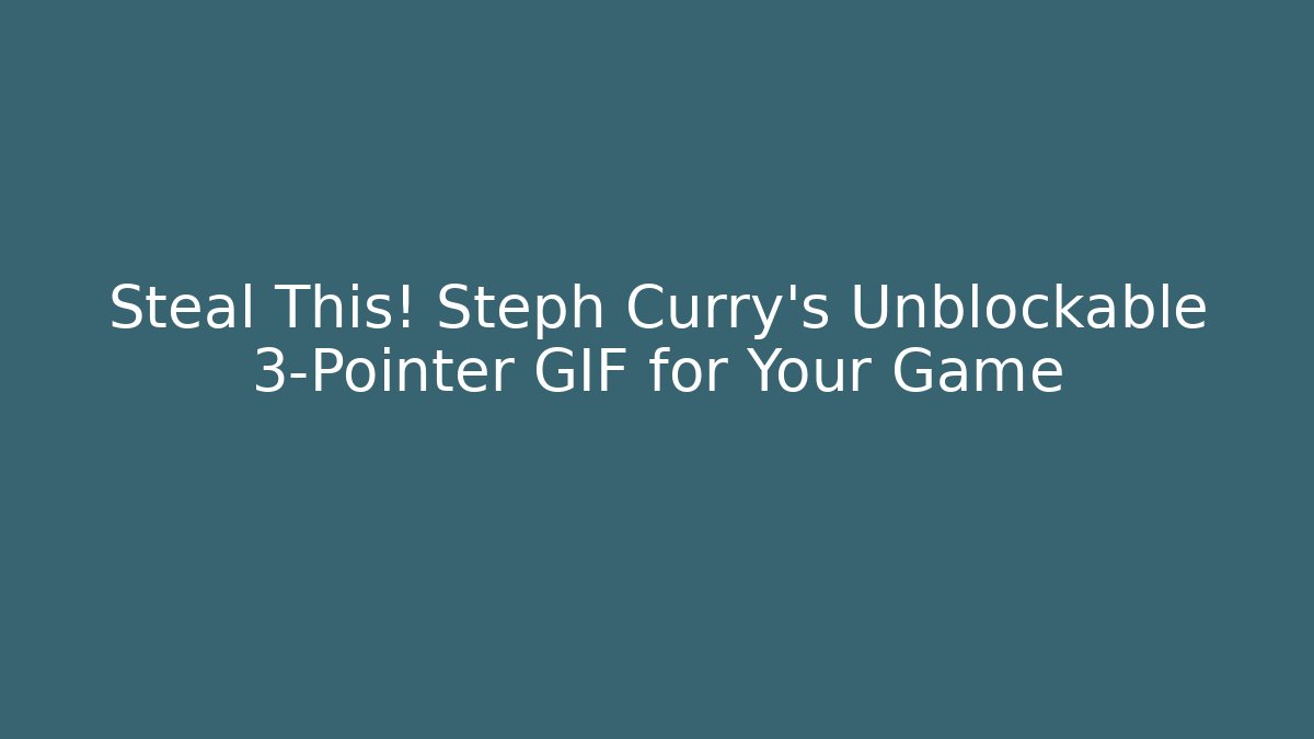 Steal This! Steph Curry's Unblockable 3-Pointer GIF for Your Game
