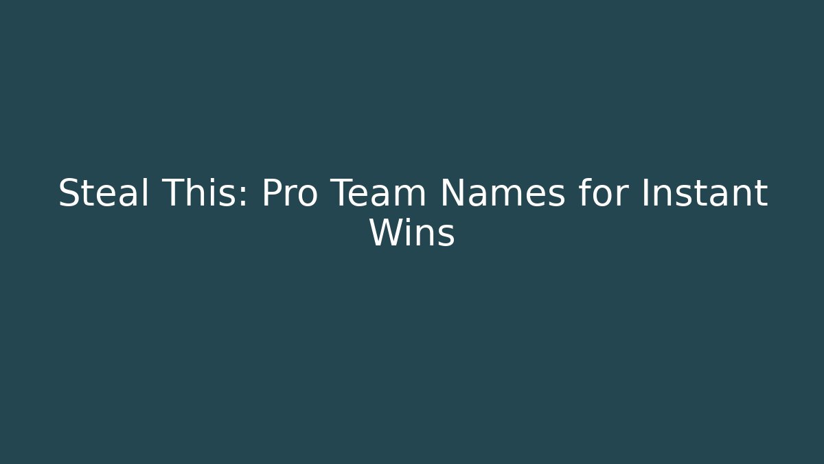 Steal This: Pro Team Names for Instant Wins