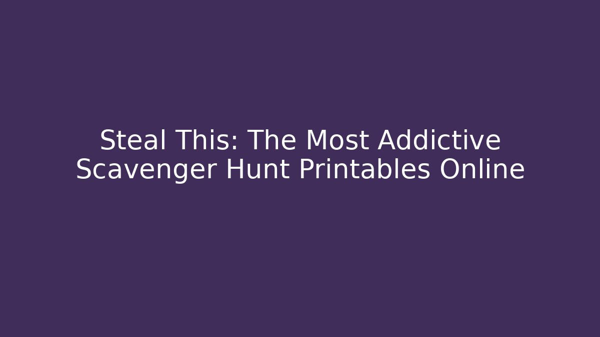 Steal This: The Most Addictive Scavenger Hunt Printables Online