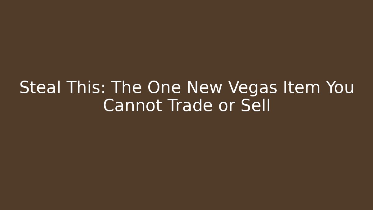 Steal This: The One New Vegas Item You Cannot Trade or Sell
