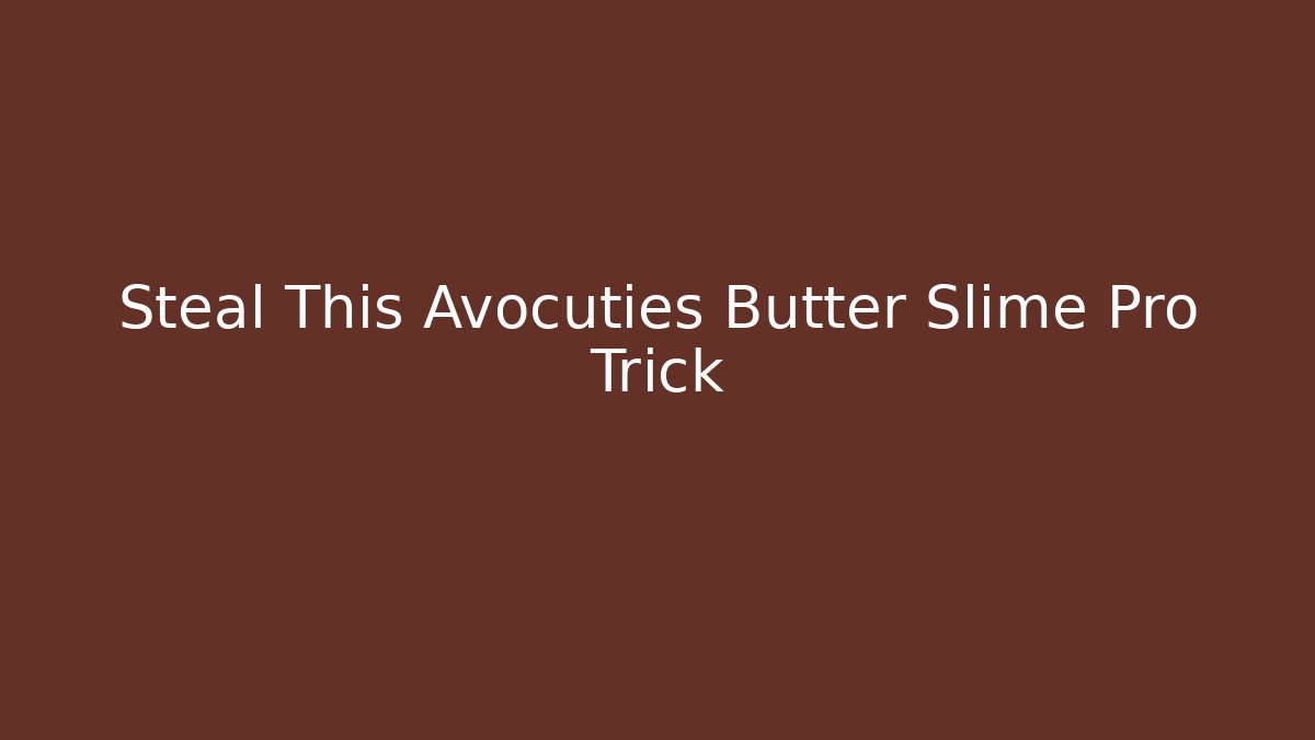 Steal This Avocuties Butter Slime Pro Trick