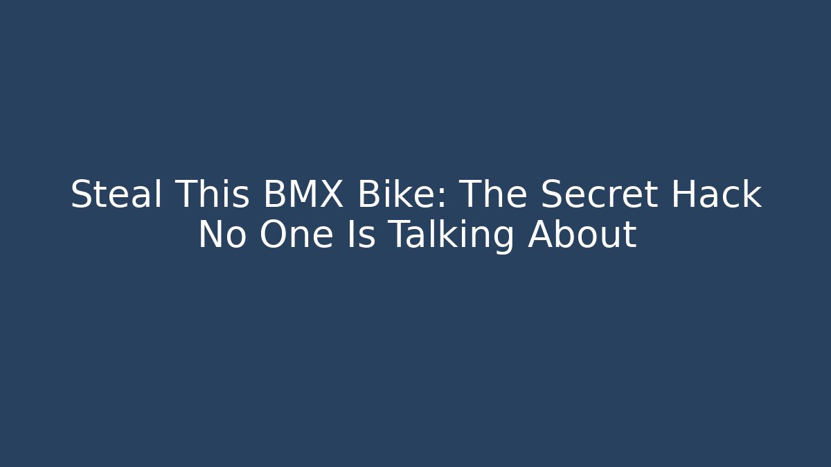 Steal This BMX Bike: The Secret Hack No One Is Talking About