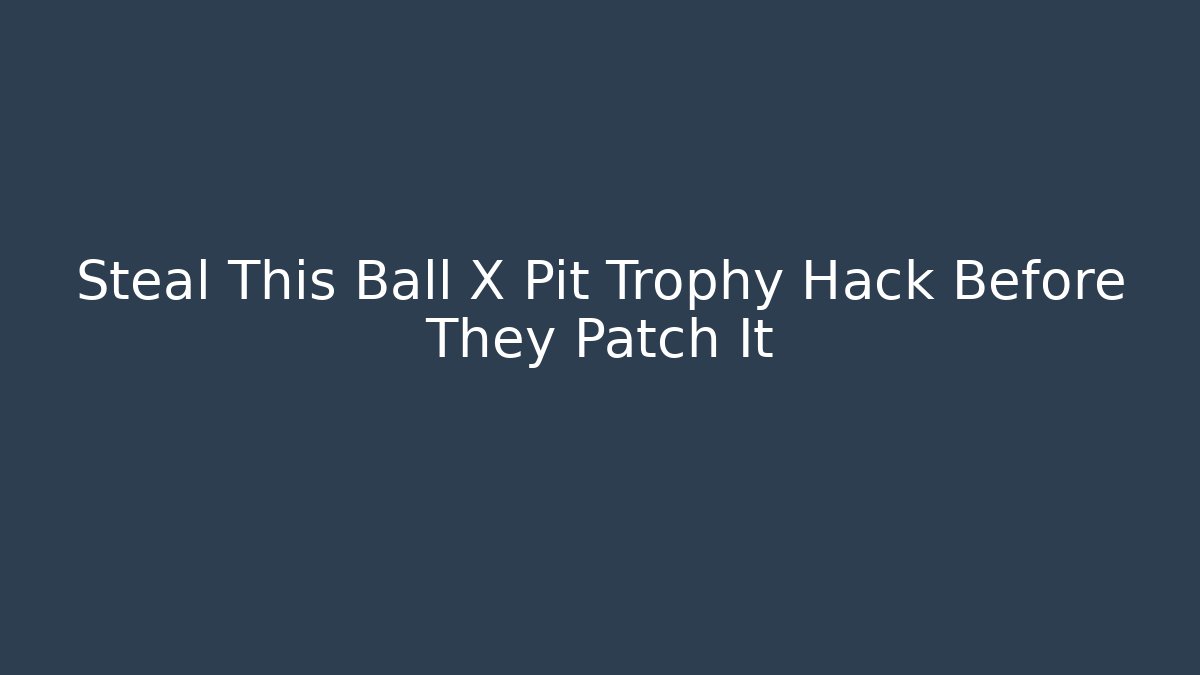 Steal This Ball X Pit Trophy Hack Before They Patch It