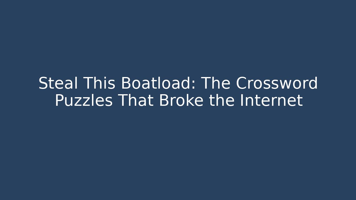 Steal This Boatload: The Crossword Puzzles That Broke the Internet