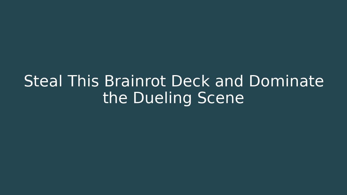 Steal This Brainrot Deck and Dominate the Dueling Scene