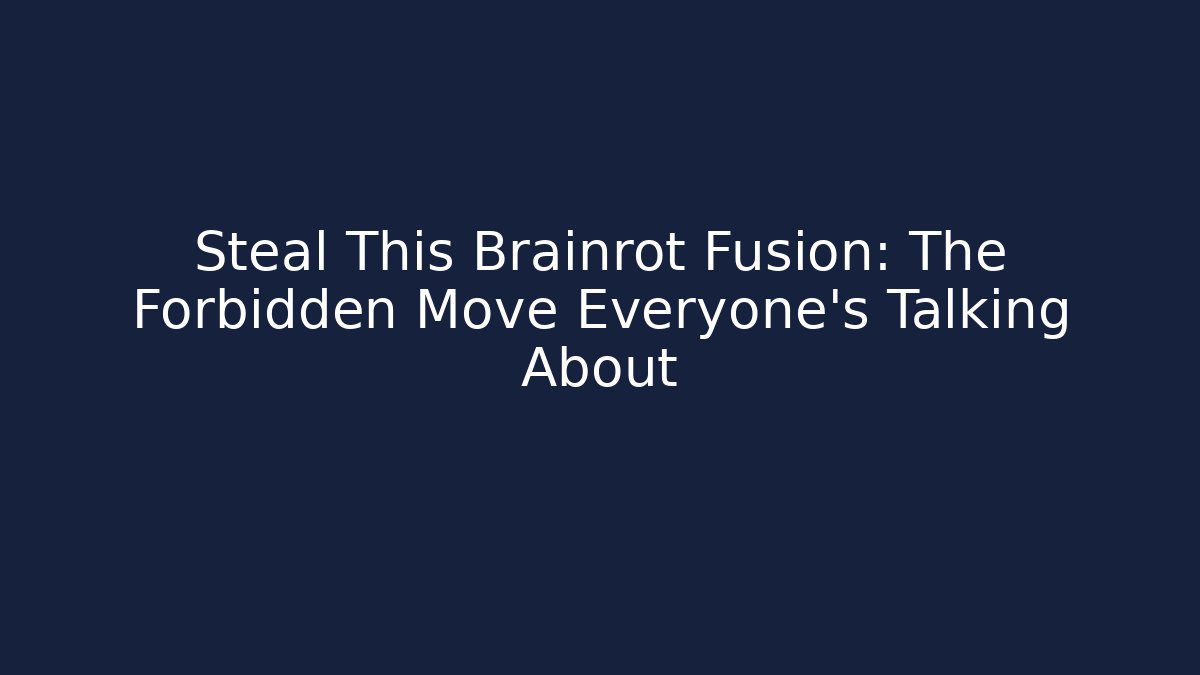 Steal This Brainrot Fusion: The Forbidden Move Everyone’s Talking About