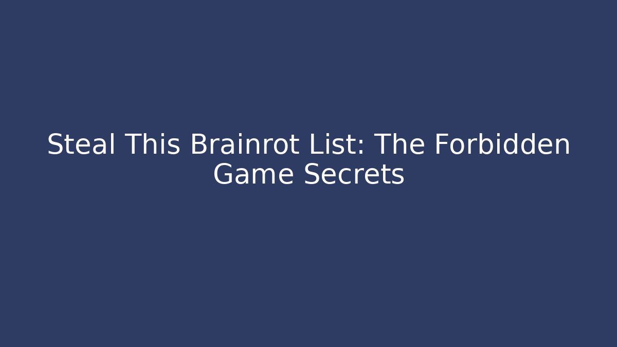 Steal This Brainrot List: The Forbidden Game Secrets