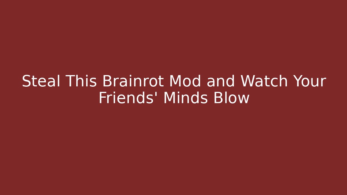 Steal This Brainrot Mod and Watch Your Friends' Minds Blow