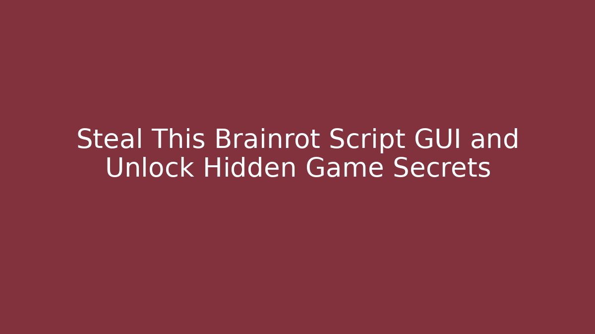 Steal This Brainrot Script GUI and Unlock Hidden Game Secrets