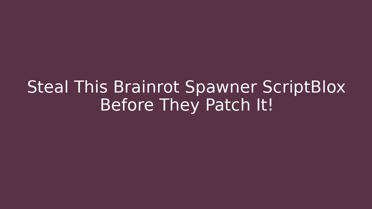 Steal This Brainrot Spawner ScriptBlox Before They Patch It!