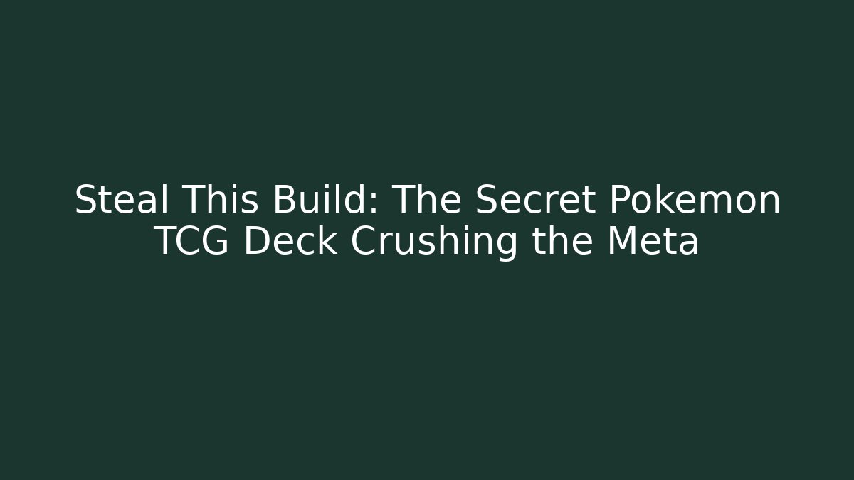 Steal This Build: The Secret Pokémon TCG Deck Crushing the Meta