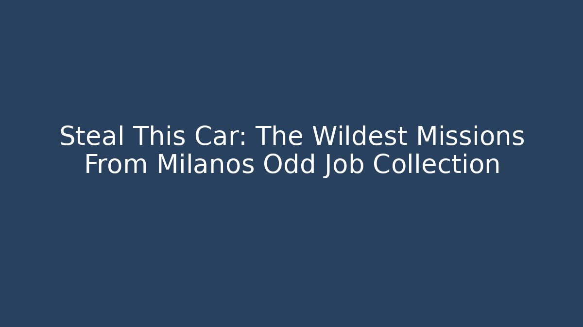 Steal This Car: The Wildest Missions From Milanos Odd Job Collection
