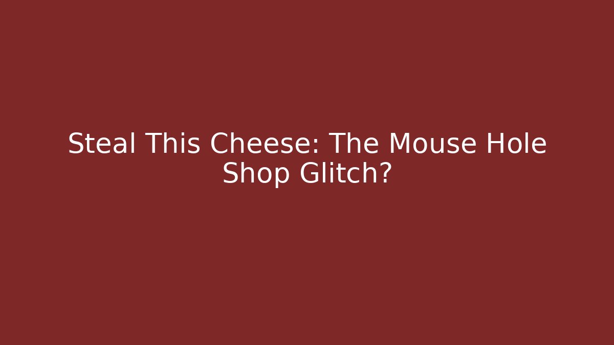 Steal This Cheese: The Mouse Hole Shop Glitch?