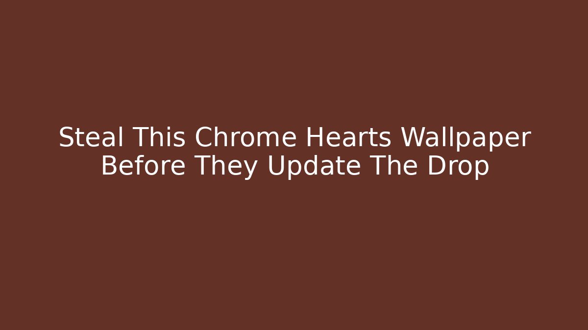 Steal This Chrome Hearts Wallpaper Before They Update The Drop