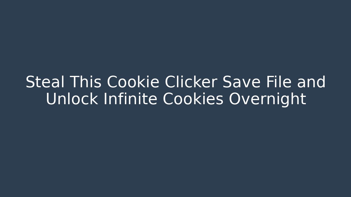 Steal This Cookie Clicker Save File and Unlock Infinite Cookies Overnight