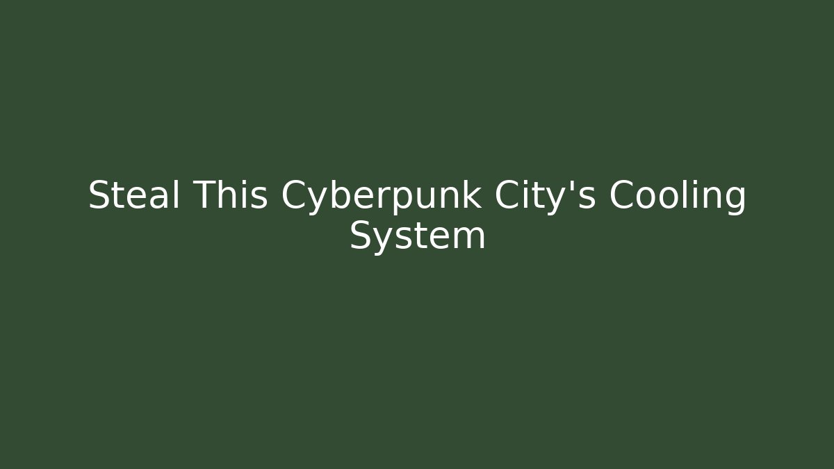 Steal This Cyberpunk City’s Cooling System