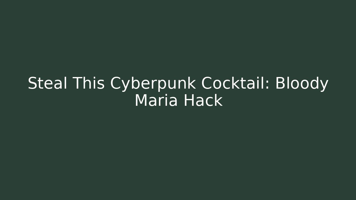 Steal This Cyberpunk Cocktail: Bloody Maria Hack